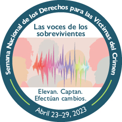 Las voces de los sobrevivientes. Elevan. Captan. Efectúan cambios. Semana Nacional de los Derechos para las Víctimas del Crimen. Abril 23-29, 2023.