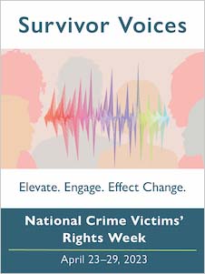 Survivor Voices. Elevate. Engage. Effect Change. National Crime Victims' Rights Week. April 23-29, 2023.