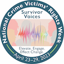 Survivor Voices. Elevate. Engage. Effect Change. National Crime Victims' Rights Week. April 23-29, 2023.