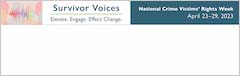 Survivor Voices. Elevate. Engage. Effect Change. National Crime Victims' Rights Week. April 23-29, 2023.