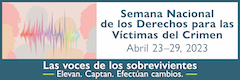 Las voces de los sobrevivientes. Elevan. Captan. Efectúan cambios. Semana Nacional de los Derechos para las Víctimas del Crimen. Abril 23-29, 2023.