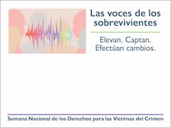 Las voces de los sobrevivientes. Elevan. Captan. Efectúan cambios. Semana Nacional de los Derechos para las Víctimas del Crimen.