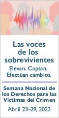 Las voces de los sobrevivientes. Elevan. Captan. Efectúan cambios. Semana Nacional de los Derechos para las Víctimas del Crimen. Abril 23-29, 2023.