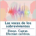 Las voces de los sobrevivientes. Elevan. Captan. Efectúan cambios.
