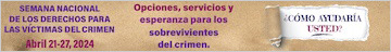 Semana Nacional de los Derechos para las Víctimas del Crimen. Abril 21-27, 2024. Opciones, servicios y esperanza para los sobrevivientes del crimen. ¿Cómo ayudaría usted? 
