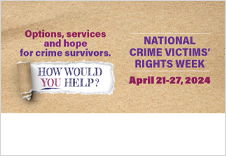 Options, services, and hope for crime survivors. How would you help? National Crime Victims’ Rights Week. April 21-27, 2024.