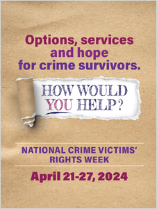 Options, services, and hope for crime survivors. How would you help? National Crime Victims’ Rights Week. April 21-27, 2024.
