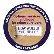Options, services, and hope for crime survivors. How would you help? National Crime Victims’ Rights Week. April 21-27, 2024.