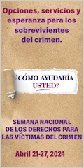 Opciones, servicios y esperanza para los sobrevivientes del crimen. ¿Cómo ayudaría usted? Semana Nacional de los Derechos para las Víctimas del Crimen. Abril 21-27, 2024. 