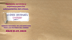 Opciones, servicios y esperanza para los sobrevivientes del crimen. ¿Cómo ayudaría usted? Semana Nacional de los Derechos para las Víctimas del Crimen. Abril 21-27, 2024.