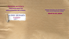 Opciones, servicios y esperanza para los sobrevivientes del crimen. ¿Cómo ayudaría usted? Semana Nacional de los Derechos para las Víctimas del Crimen. Abril 21-27, 2024.
