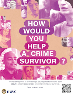 How Would You Help a Crime Survivor? You have the power to provide hope. Be prepared to help and learn about local services available for crime victims and survivors. Scan to learn more.