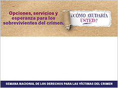 Opciones, servicios y esperanza para los sobrevivientes del crimen. ¿Cómo ayudaría usted? Semana Nacional de los Derechos para las Víctimas del Crimen.