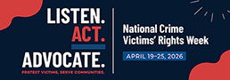 2026 National Crime Victims’ Rights Week web banner featuring this year’s theme artwork in contrasting colors—inkwell blue, poppy, and harbor blue. Text reads: “LISTEN. ACT. ADVOCATE. Protect victims, serve communities. National Crime Victims’ Rights Week. April 19–25, 2026.”