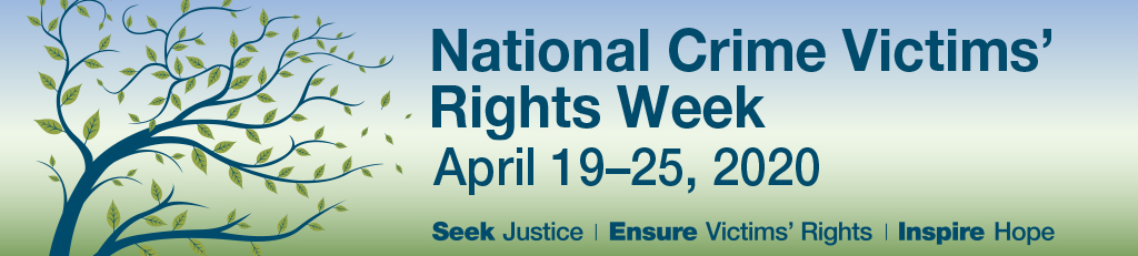 National Crime Victims&rsquo; Rights Week April 19&ndash;25, 2020. Seek Justice | Ensure Victims' Rights | Inspire Hope