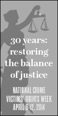 2014 National Crime Victims' Rights Week Resource Guide. Now Available Online. '30 Years: Restoring the Balance of Justice.' April 6-12, 2014 2014 National Crime Victims' Rights Week Resource Guide. Now Available Online. '30 Years: Restoring the Balance of Justice.' April 6-12, 2014
