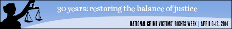 2014 National Crime Victims' Rights Week Resource Guide. Now Available Online. '30 Years: Restoring the Balance of Justice.' April 6-12, 2014 2014 National Crime Victims' Rights Week Resource Guide. Now Available Online. '30 Years: Restoring the Balance of Justice.' April 6-12, 2014