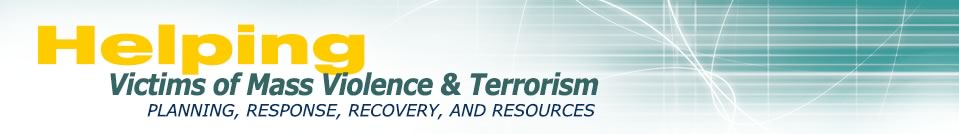 Helping Victims of Mass Violence & Terrorism: Planning, Response, Recovery, and Resources Helping Victims of Mass Violence & Terrorism: Planning, Response, Recovery, and Resources