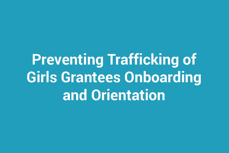 Preventing Trafficking of Girls Grantees Onboarding and Orientation