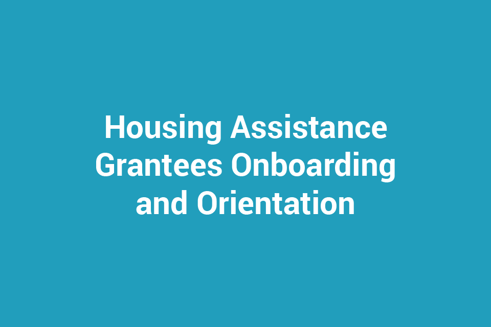 Housing Assistance Grantees Onboarding and Orientation